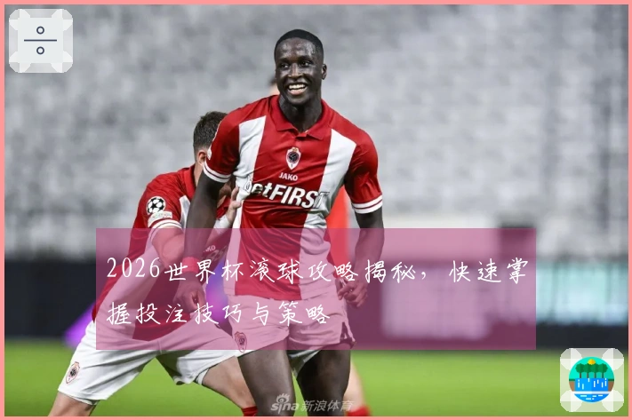 2026世界杯滚球攻略揭秘，快速掌握投注技巧与策略